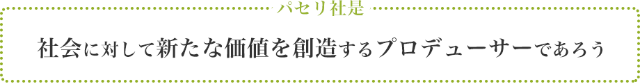 パセリ社是 社会に対して新たな価値を創造するプロデューサーであろう